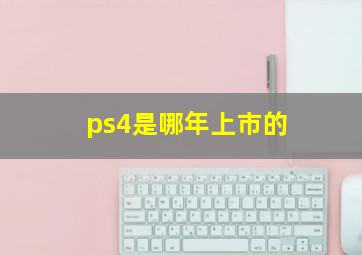 ps4是哪年上市的