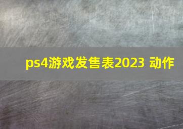 ps4游戏发售表2023 动作