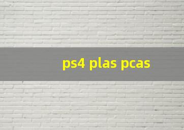 ps4 plas pcas