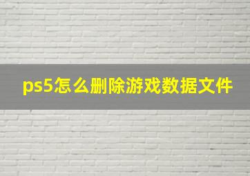 ps5怎么删除游戏数据文件