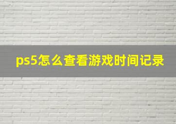 ps5怎么查看游戏时间记录