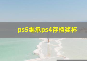 ps5继承ps4存档奖杯