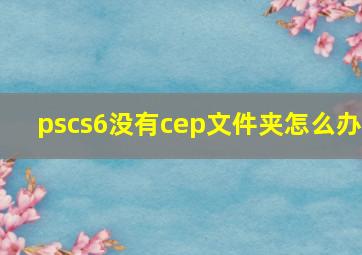 pscs6没有cep文件夹怎么办