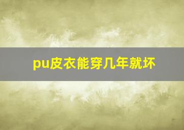 pu皮衣能穿几年就坏