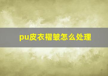 pu皮衣褶皱怎么处理