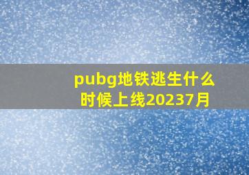 pubg地铁逃生什么时候上线20237月