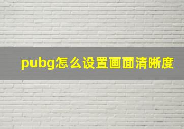 pubg怎么设置画面清晰度