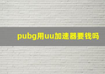 pubg用uu加速器要钱吗