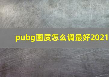 pubg画质怎么调最好2021