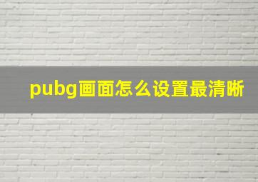 pubg画面怎么设置最清晰