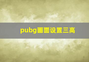 pubg画面设置三高