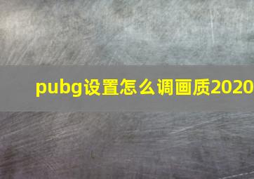 pubg设置怎么调画质2020