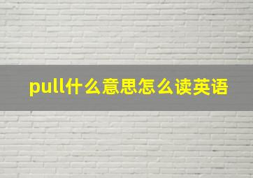 pull什么意思怎么读英语