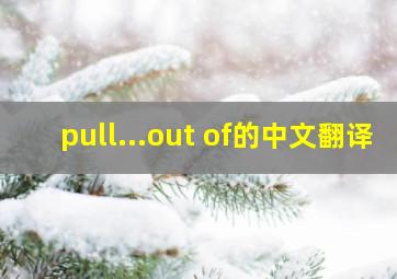 pull...out of的中文翻译