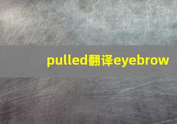 pulled翻译eyebrow