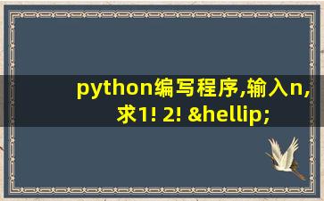 python编写程序,输入n,求1!+2!+…+n!