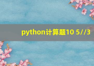 python计算题10+5//3