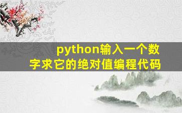 python输入一个数字求它的绝对值编程代码