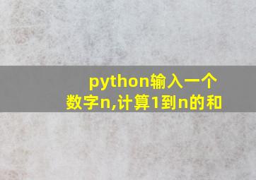 python输入一个数字n,计算1到n的和