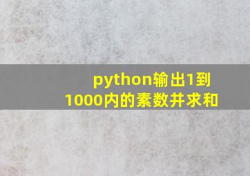 python输出1到1000内的素数并求和