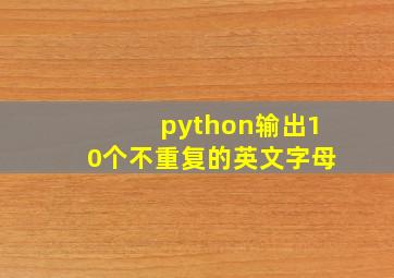 python输出10个不重复的英文字母