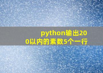 python输出200以内的素数5个一行