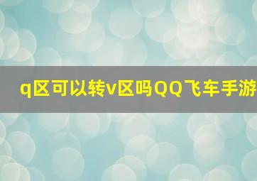 q区可以转v区吗QQ飞车手游