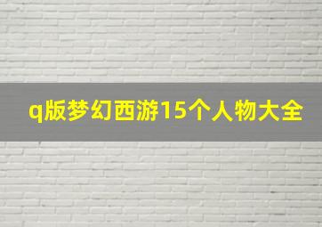 q版梦幻西游15个人物大全