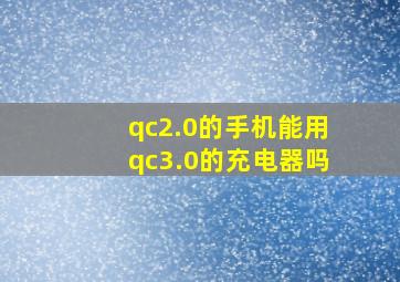 qc2.0的手机能用qc3.0的充电器吗