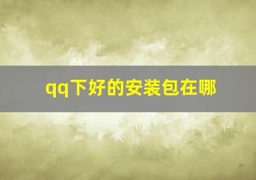 qq下好的安装包在哪