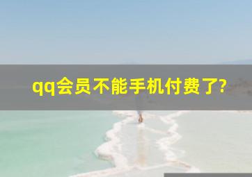 qq会员不能手机付费了?