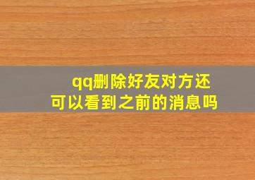 qq删除好友对方还可以看到之前的消息吗