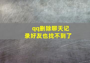 qq删除聊天记录好友也找不到了