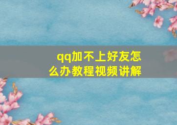 qq加不上好友怎么办教程视频讲解