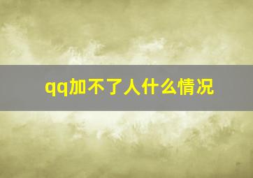 qq加不了人什么情况