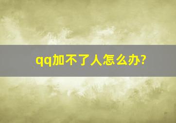 qq加不了人怎么办?