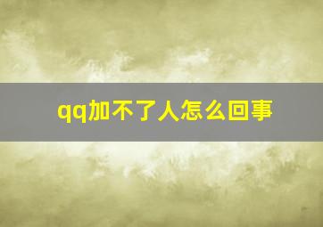 qq加不了人怎么回事