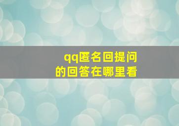 qq匿名回提问的回答在哪里看