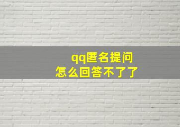 qq匿名提问怎么回答不了了