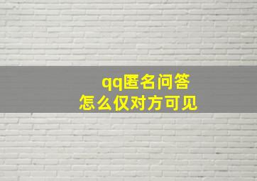 qq匿名问答怎么仅对方可见