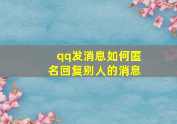 qq发消息如何匿名回复别人的消息