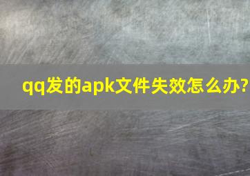 qq发的apk文件失效怎么办?