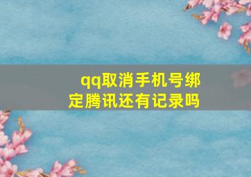 qq取消手机号绑定腾讯还有记录吗