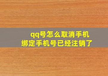 qq号怎么取消手机绑定手机号已经注销了