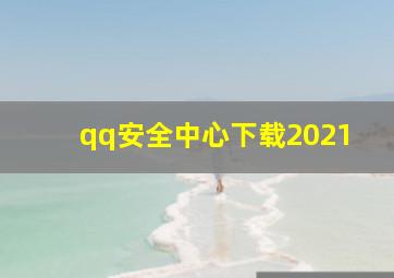 qq安全中心下载2021