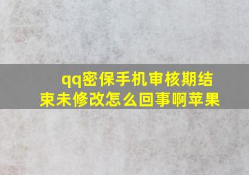 qq密保手机审核期结束未修改怎么回事啊苹果