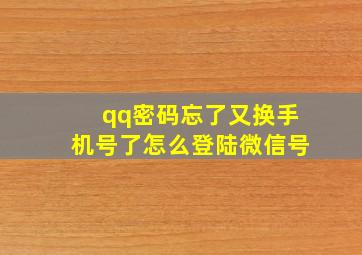 qq密码忘了又换手机号了怎么登陆微信号