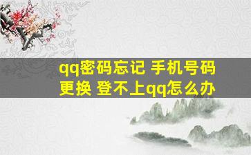 qq密码忘记 手机号码更换 登不上qq怎么办