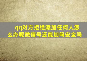 qq对方拒绝添加任何人怎么办呢微信号还能加吗安全吗