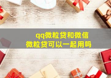 qq微粒贷和微信微粒贷可以一起用吗